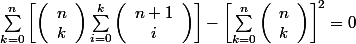 \sum_{k=0}^{n}\left[\left(\begin{array}{l}{n} \\ {k}\end{array}\right) \sum_{i=0}^{k}\left(\begin{array}{c}{n+1} \\ {i}\end{array}\right)\right]-\left[\sum_{k=0}^{n}\left(\begin{array}{l}{n} \\ {k}\end{array}\right)\right]^{2}=0